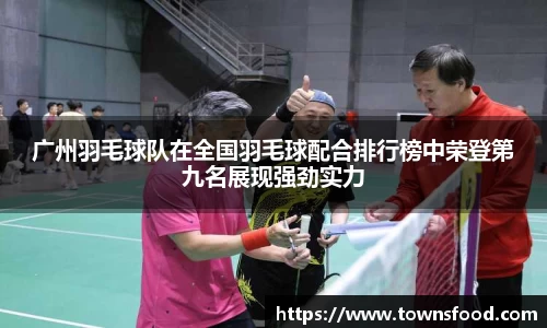 广州羽毛球队在全国羽毛球配合排行榜中荣登第九名展现强劲实力